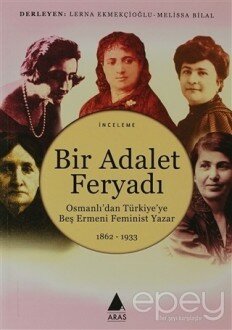 Bir Adalet Feryadı Osmanlı’dan Türkiye’ye Beş Ermeni Feminist Yazar 1862 - 1933