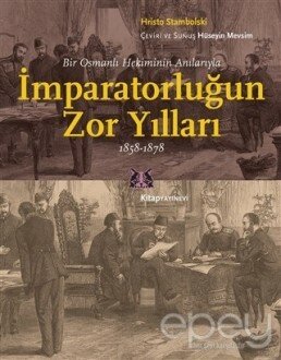 Bir Osmanlı Hekiminin Anılarıyla İmparatorlüğun Zor Yılları 1858-1878