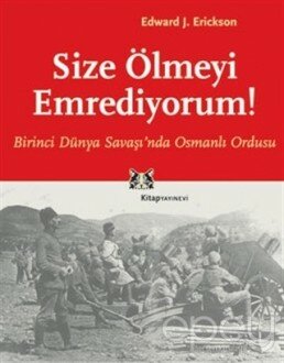 Size Ölmeyi Emrediyorum Birinci Dünya Savaşı’nda Osmanlı Ordusu