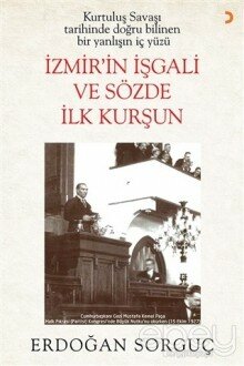 Kurtuluş Savaşı Tarihinde Doğru Bilinen Bir Yanlışın İç Yüzü İzmir’in İşgali ve Sözde İlk Kurşun