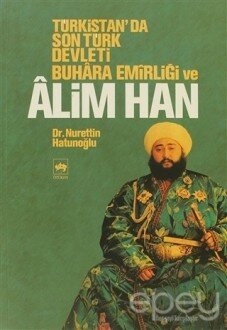 Türkistan’da Son Türk Devleti Buhara Emirliği ve Alim Han