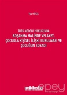 Türk Medeni Hukukunda Boşanma Halinde Velayet, Çocukla Kişisel İlişki Kurulması ve Çocuğun Soyadı