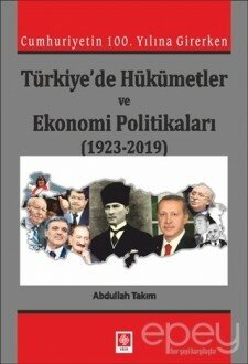 Cumhuriyetin 100. Yılına Girerken Türkiye'de Hükümetler ve Ekonomi Politikaları (1923-2019)