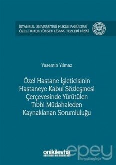 Özel Hastane İşleticisinin Hastaneye Kabul Sözleşmesi Çerçevesinde Yürütülen Tıbbi Müdahaleden Kaynaklanan Sorumluluğu