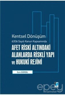 Afet Riski Altındaki Alanlarda Riskli Yapı ve Hukuki Rejimi - Kentsel Dönüşüm 6306 Sayılı Kanun Kapsamında