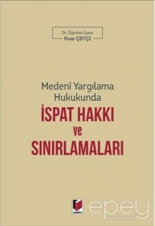 Medeni Yargılama Hukukunda İspat Hakkı ve Sınırlamaları