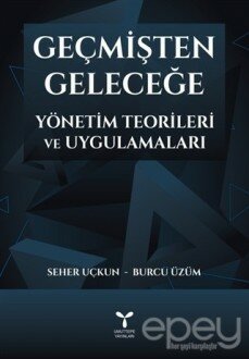 Geçmişten Geleceğe Yönetim Teorileri ve Uygulamaları