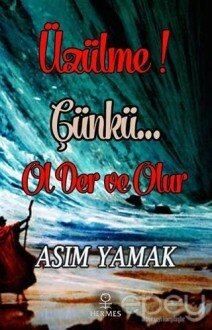 Üzülme! Çünkü Ol Der ve Olur