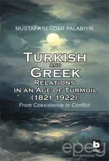 Turkish and Greek Relations in an Age of Turmoil (1821 - 1922)