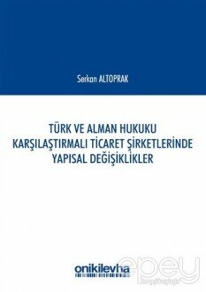 Türk ve Alman Hukuku Karşılaştırmalı Ticaret Şirketlerinde Yapısal Değişiklikler