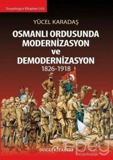 Osmanlı Ordusunda Modernizasyon ve Demodernizasyon 1826-1918