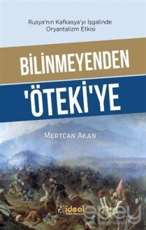 Bilinmeyenden Öteki'ye - Rusya'nın Kafkasya'yı İşgalinde Oryantalizm Etkisi