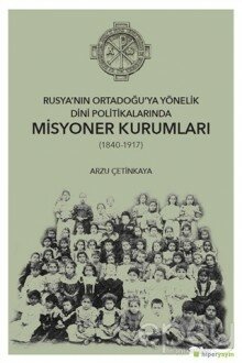 Rusya’nın Ortadoğu’ya Yönelik Dini Politikalarında Misyoner Kurumları (1840-1917)