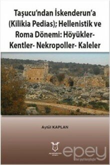 Taşucu’ndan İskenderun’a-Kilikia Pedias-Hellenistik ve Roma Dönemi:Höyükler-Kentler-Nekropoller-Kaleler