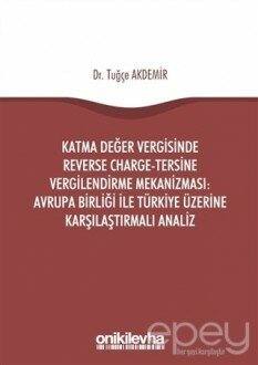 Katma Değer Vergisinde Reverse Charge - Tersine Vergilendirme Mekanizması: Avrupa Birliği ile Türkiye Üzerine Karşılaştırmalı Analiz