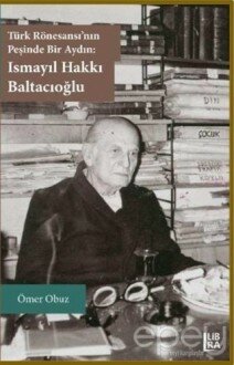 Türk Rönesansı'nın Peşinde Bir Aydın: Ismayıl Hakkı Baltacıoğlu