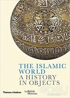 The Islamic World A History In Objects