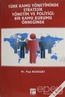 Türk Kamu Yönetiminde Stratejik Yönetim ve Politiği: Bir Kamu Kurumu Örneğinde